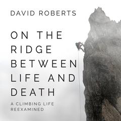 On the Ridge Between Life and Death by David Roberts audiobook