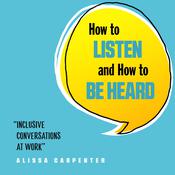 How to Listen and How to Be Heard by  Alissa Carpenter audiobook