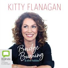 Bridge Burning and Other Hobbies by Kitty Flanagan audiobook