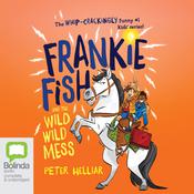 Frankie Fish and the Wild Wild Mess by  Peter Helliar audiobook