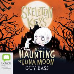 Skeleton Keys: The Haunting of Luna Moon by Guy Bass audiobook