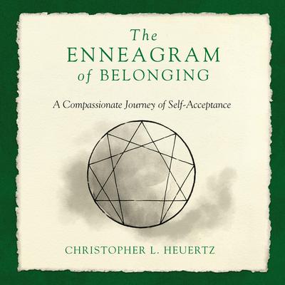 The Enneagram of Belonging by Christopher L. Heuertz audiobook