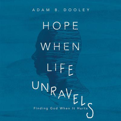 Hope When Life Unravels by Adam B. Dooley audiobook