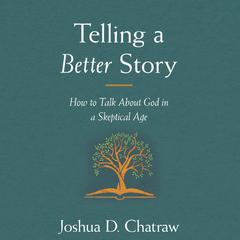 Telling a Better Story by Joshua D. Chatraw audiobook