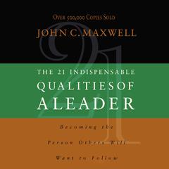 The 21 Indispensable Qualities of a Leader by John C. Maxwell audiobook
