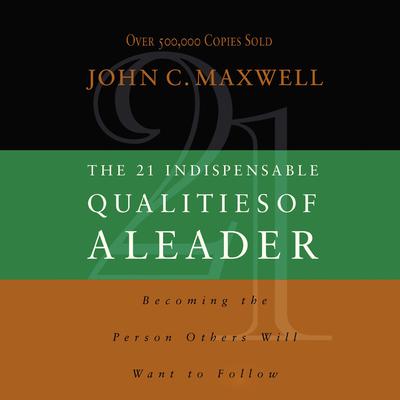 The 21 Indispensable Qualities of a Leader by John C. Maxwell audiobook