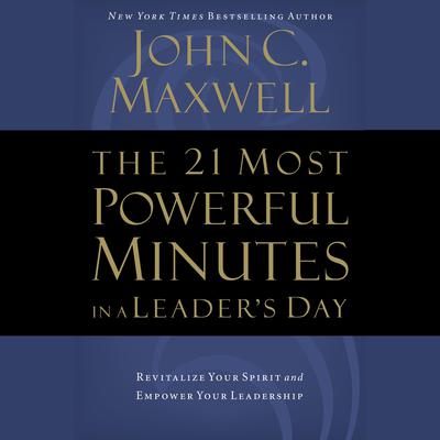 The 21 Most Powerful Minutes in a Leader's Day by John C. Maxwell audiobook