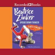 Beatrice Zinker, Upside Down Thinker: Sabotage by  Shelley Johannes audiobook