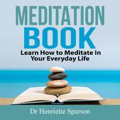 Meditation Book: Learn How to Meditate In Your Everyday Life by  Dr Henriette Sparson audiobook