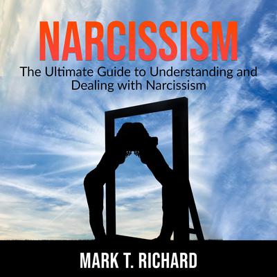 Narcissism: The Ultimate Guide to Understanding and Dealing with Narcissism by Mark Richard audiobook