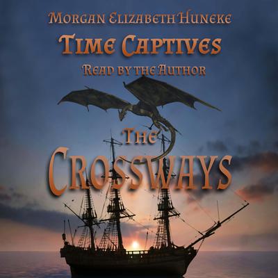 Time Captives: The Crossways by Morgan Elizabeth Huneke audiobook