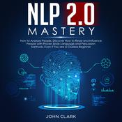 NLP 2.0 Mastery How to analyze people, Discover how to read and influence people with proven body language and persuasion methods, Even if you are a clue less beginner by  John Clark audiobook