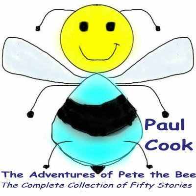 The Adventures of Pete the Bee: The Complete Collection of Fifty Stories by Paul Cook audiobook