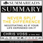 Summary of Never Split the Difference: Negotiating As If Your Life Depended On It by Chris Voss & Tahl Raz by  Summareads Media audiobook