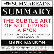 Summary of The Subtle Art of Not Giving a F*ck: A Counterintuitive Approach to Living a Good Life by Mark Manson by  Summareads Media audiobook