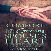 Comfort for the Grieving Spouse's Heart: Hope and Healing After Losing Your Partner by  Gary Roe audiobook