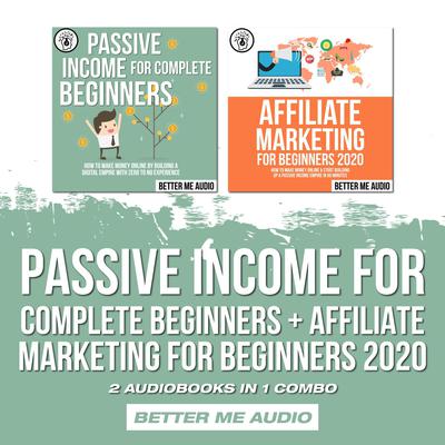 Passive Income for Complete Beginners + Affiliate Marketing for Beginners 2020: 2 Audiobooks in 1 Combo by Better Me Audio audiobook