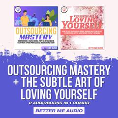 Outsourcing Mastery + The Subtle Art of Loving Yourself by Better Me Audio audiobook