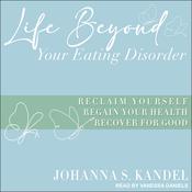 Life Beyond Your Eating Disorder by  Johanna S. Kandel audiobook