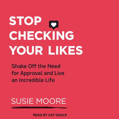 Stop Checking Your Likes by Susie Moore audiobook