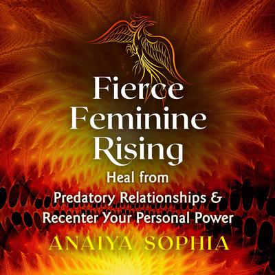 Fierce Feminine Rising by Anaiya Sophia audiobook