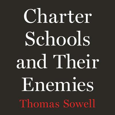 Charter Schools and Their Enemies by Thomas Sowell audiobook