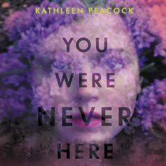You Were Never Here by Kathleen Peacock audiobook