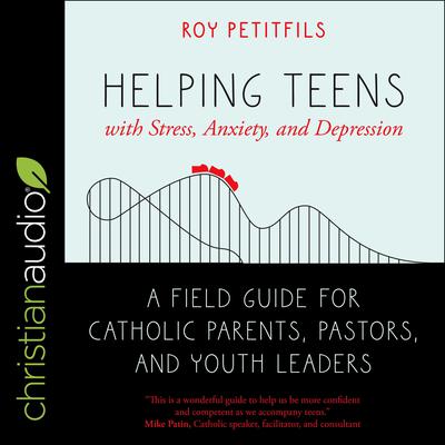 Helping Teens with Stress, Anxiety, and Depression by Roy Petitfils audiobook
