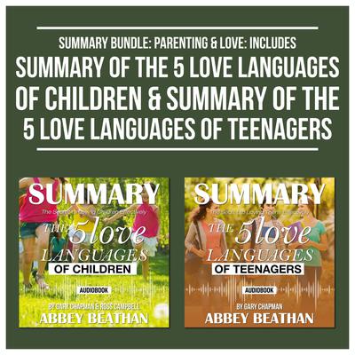 Summary Bundle: Parenting & Love: Includes Summary of The 5 Love Languages of Children & Summary of The 5 Love Languages of Teenagers by Abbey Beathan audiobook