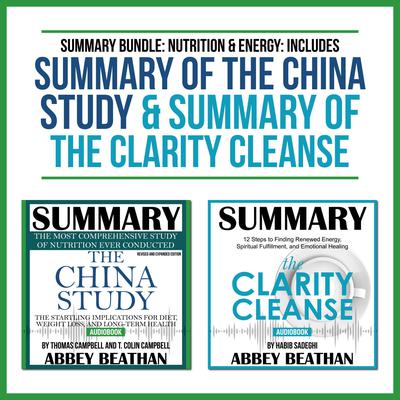 Summary Bundle: Nutrition & Energy: Includes Summary of The China Study & Summary of The Clarity Cleanse by Abbey Beathan audiobook