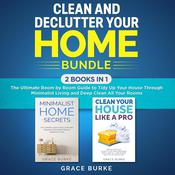 Clean and Declutter Your Home Bundle: 2 Books in 1: The Ultimate Room by Room Guide to Tidy Up Your House Through Minimalist Living and Deep Clean All Your Rooms by  Grace Burke audiobook