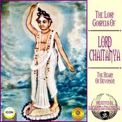 The Lost Gospels Of Lord Chaitanya - The heart Of Devotion by  Jagannatha Dasa audiobook