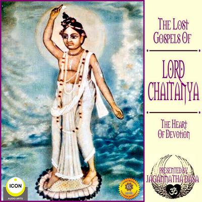 The Lost Gospels Of Lord Chaitanya - The heart Of Devotion by Jagannatha Dasa audiobook