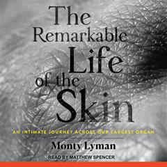 The Remarkable Life of the Skin by Monty Lyman audiobook