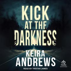 Kick at the Darkness by Keira Andrews audiobook