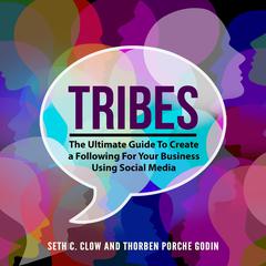 Tribes: The Ultimate Guide To Create a Following For Your Business Using Social Media by Seth C.  Clow audiobook