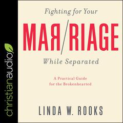 Fighting for Your Marriage While Separated by Linda W. Rooks audiobook