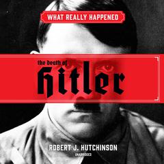 What Really Happened: The Death of Hitler by Robert J. Hutchinson audiobook