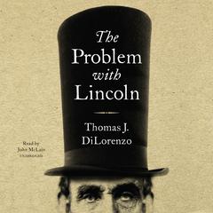 The Problem with Lincoln by Thomas J. DiLorenzo audiobook