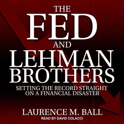 The Fed and Lehman Brothers by Laurence M. Ball audiobook