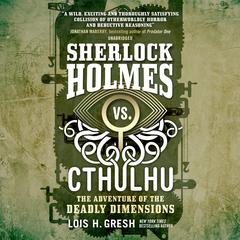 Sherlock Holmes vs. Cthulhu: The Adventure of the Deadly Dimensions by Lois H. Gresh audiobook