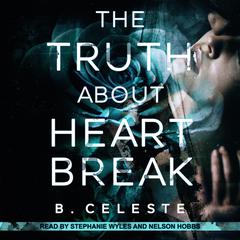 The Truth About Heartbreak by B. Celeste audiobook