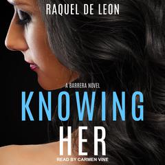 Knowing Her by Raquel De Leon audiobook