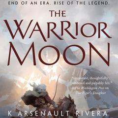 The Warrior Moon by K. Arsenault Rivera audiobook