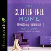 The Clutter-Free Home by  Kathi Lipp audiobook