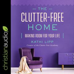 The Clutter-Free Home by Kathi Lipp audiobook
