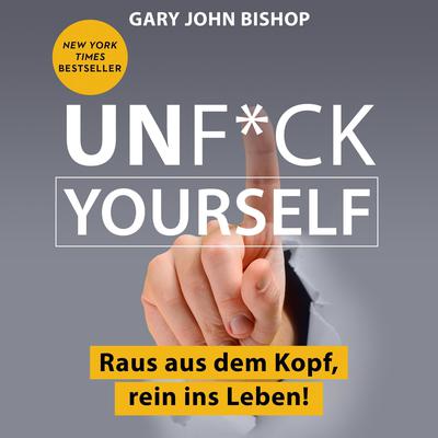 Unf*ck Yourself. Raus aus dem Kopf, rein ins Leben! by Gary John Bishop audiobook