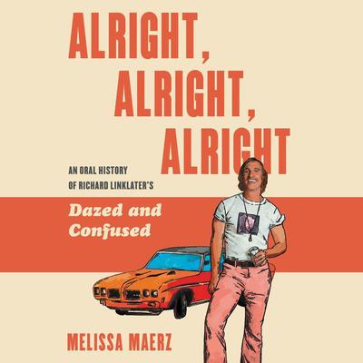 Alright, Alright, Alright by Melissa Maerz audiobook