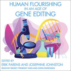 Human Flourishing in an Age of Gene Editing by Erik Parens audiobook