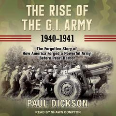 The Rise of the G.I. Army, 1940-1941 by Paul Dickson audiobook
